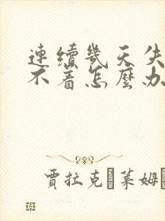 连续几天失眠睡不着怎么办