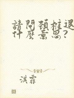 请问颈椎退变是什么意思?