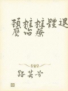 颈椎椎体退变怎么治疗