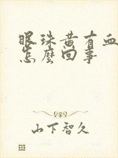 眼珠黄有血丝是怎么回事