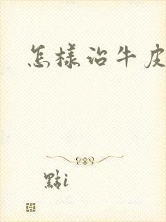 怎样治牛皮选