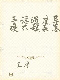 手淫过度导致的硬不起来怎么治疗