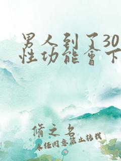 男人到了30岁性功能会下降吗