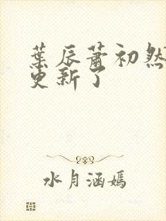 叶辰萧初然最快更新了