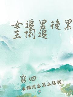 女追男后累了男主倒追