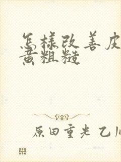 怎样改善皮肤暗黄粗糙