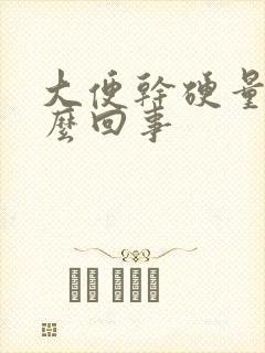 大便干硬量少怎么回事