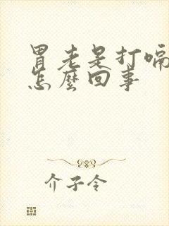 胃老是打嗝胃胀怎么回事