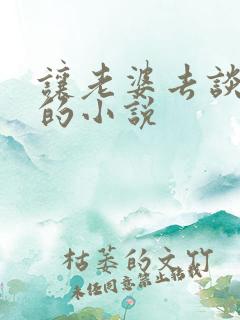 让老婆去谈恋爱的小说