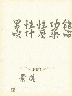 男性性功能减退吃什么药治疗