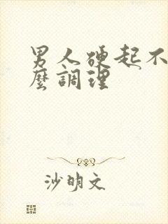 男人硬起不坚怎么调理