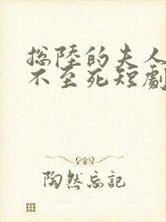 总陆的夫人她罪不至死短剧免费在线