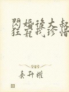 闪婚后大叔每天狂宠我珍惜珍