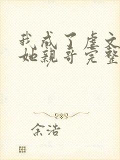 我成了虐文女主她亲哥完整版