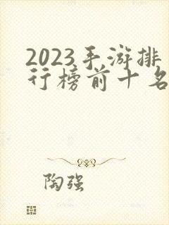 2023手游排行榜前十名网络游戏