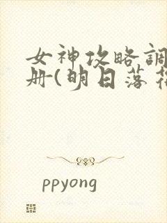 女神攻略调教手册(明日落花)