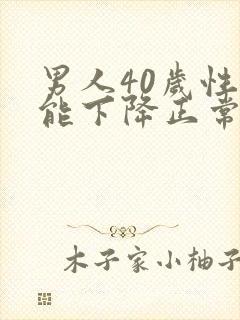 男人40岁性功能下降正常吗