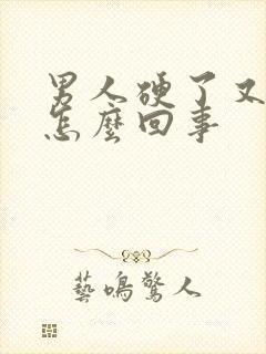 男人硬了又软了怎么回事