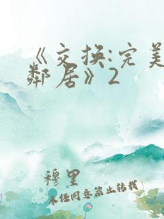 《交换:完美的邻居》2