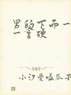 男的下面一会软一会硬