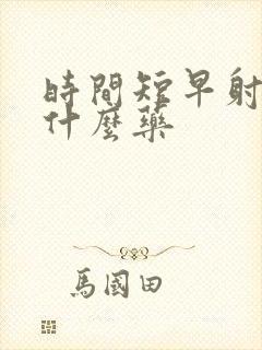 时间短早射要吃什么药