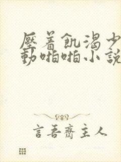 压着饥渴少妇耸动啪啪小说