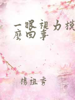 一眼视力模糊怎么回事