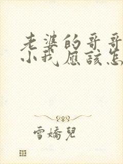 老婆的哥哥比我小我应该怎么称呼