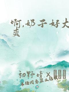 啊,奶子好大好爽