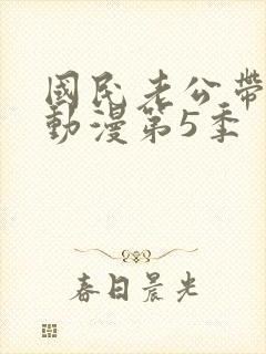 国民老公带回家动漫第5季