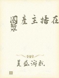 国产主播在线白浆