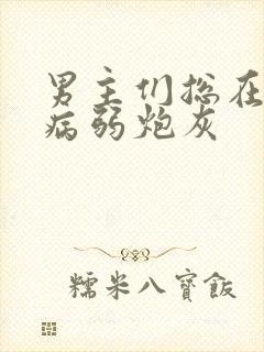 男主们总在觊觎病弱炮灰