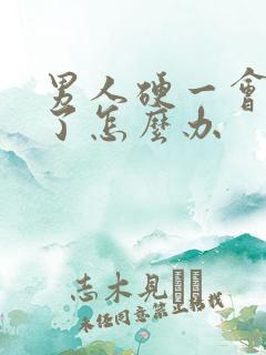 男人硬一会就软了怎么办