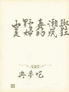 山野春潮与乡村美妇的疯狂缠绵