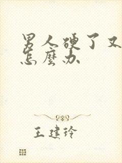 男人硬了又软了怎么办