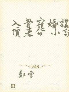 入骨宠婚误惹天价老公 小说