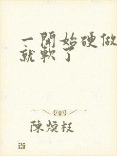 一开始硬做一会就软了