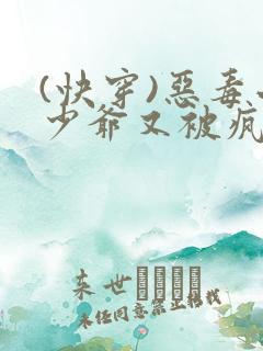 (快穿)恶毒小少爷又被疯狗反噬了