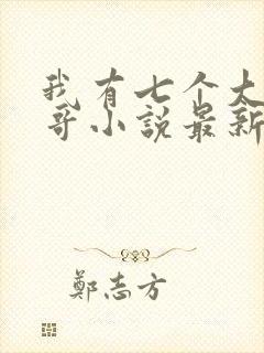 我有七个大佬哥哥小说最新章节免费阅读全文