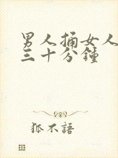 男人捅女人捅爽三十分钟