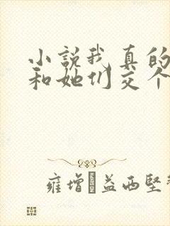 小说我真的只想和她们交个朋友