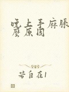 晚上手麻胀痛什么原因