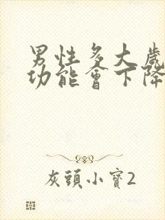 男性多大岁数性功能会下降