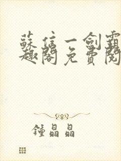 苏信一剑霸天笔趣阁免费阅读无弹窗