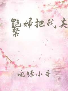 艳妇把我夹得好紧