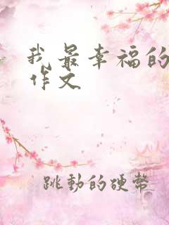 我最幸福的时刻作文