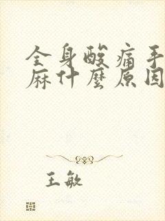 全身酸痛手麻脚麻什么原因