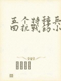 五个特种兵穿越回抗战的小说