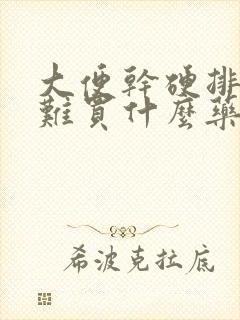 大便干硬排便困难买什么药