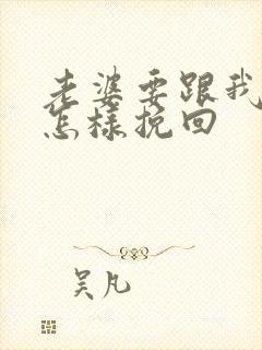 老婆要跟我离婚怎样挽回